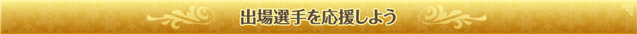 出場選手を応援しよう